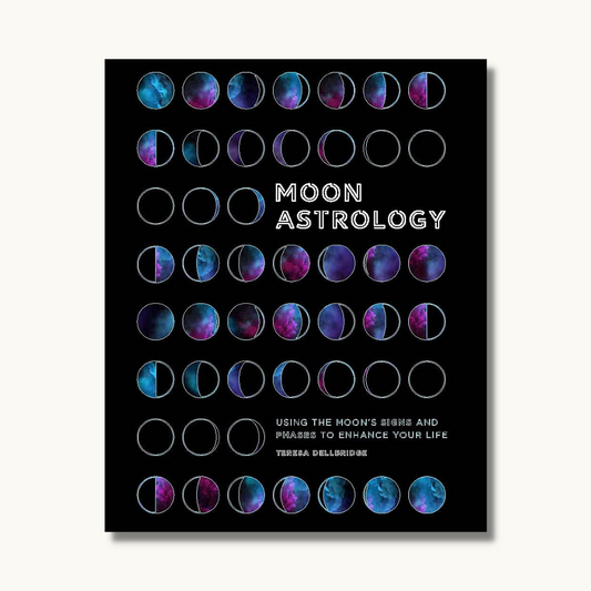 Moon Astrology: Using the Moon's Signs and Phases to Enhance Your Life